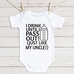 May include: White baby onesie with black text that reads "I drink until I pass out! (Just like my uncle!)" and a black and white illustration of a baby bottle.