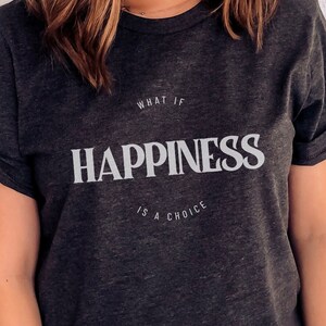 Happiness shirt, What if Happiness is a choice shirt, Positivity Shirt, Mental health shirt, Love shirt, Teachers shirt, Friends Gift