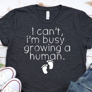 I Can't I'm Busy Growing A Human Shirt Funny | Etsy
