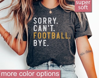 Football Shirt, Sorry Can&#39;t Football Bye Shirt, Football Shirts For Women, Football Mom Shirt, Football Gameday, Football Game Shirts Gift