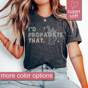 Propagation Shirt, Propagate Shirt, I&#39;d Propagate That Shirt, Funny Plant Lover Shirts, Funny Gardener Shirt, Gardeners Shirt, Plant T Shirt