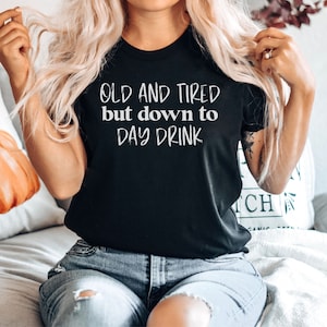 Old And Tired But Down To Day Drink T-Shirt - Funny Drinking Drunk Alcohol Party Tequila Saying Vodka, Premium Mens Womens Unisex Shirt