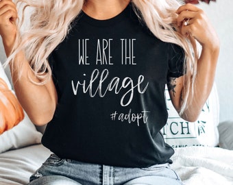 We Are The Village - Adoption Day Gotcha, Engagement Shirt, Bachelorette Party Shirt, Gotcha Day Shirt, Premium Mens Womens Unisex Shirt