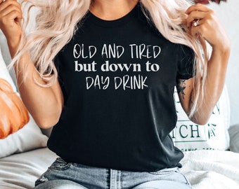 Old And Tired But Down To Day Drink T-Shirt - Funny Drinking Drunk Alcohol Party Tequila Saying Vodka, Premium Mens Womens Unisex Shirt