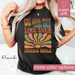 Comfort Colors® We Are Not Going Back Like Ever Shirt, Harris Walz 2024 Shirt Kamala Harris Shirt Tim Walz T Shirt Election 2024 Shirt Vote