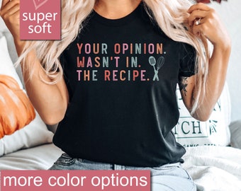 Cooking Gift For Women, Gifts For Chefs, Your Opinion Wasn't In The Recipe, Chef Shirt, Foodie gift, Foodie gifts, Cooking Shirt, Baking Tee