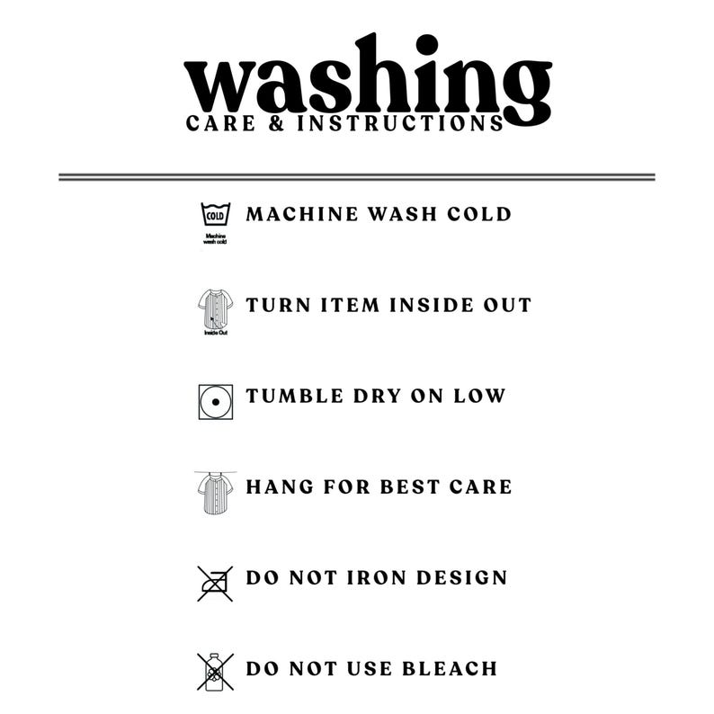 May include: White graphic with black text that reads "washing CARE & INSTRUCTIONS". The image provides care instructions: machine wash cold, turn item inside out, tumble dry on low, hang for best care, do not iron design, and do not use bleach.
