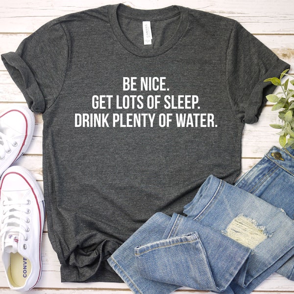 Sei nett. Viel Schlaf bekommen. Trinken Sie viel Wasser T-Shirt - Frauen Essential Tee, ästhetisch inspiriert, Premium Mens Womens Unisex Shirt