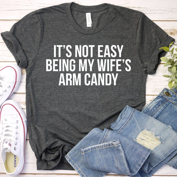 It's Not Easy Being My Wife's Arm Candy - Funny Husband Gift T-Shirt, Wife T Shirt, Dad Shirt, Father's, Premium Mens Womens Unisex Shirt
