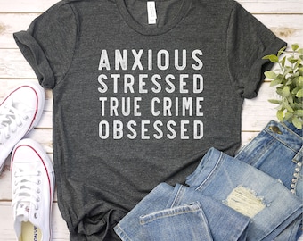 Anxious Stressed True Crime Obsessed Shirt - True Crime Obsessed Shirt, True Crime Shirt, Halloween Costume Shirts, Men Woman Unisex Shirt