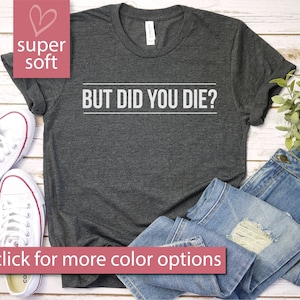 But Did You Die - Workout Shirt, Workout Shirts, Gym Shirt, Womens Workout Shirt, Workout Shirts, Premium Mens Womens Unisex Shirt