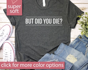 But Did You Die - Workout Shirt, Workout Shirts, Gym Shirt, Womens Workout Shirt, Workout Shirts, Premium Mens Womens Unisex Shirt