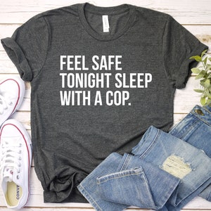 Feel Safe Tonight Sleep With A Cop Shirt - Police Wife Shirt, Police Girlfriend Tee, Police Officer Gifts, Premium Men Woman Unisex Shirt