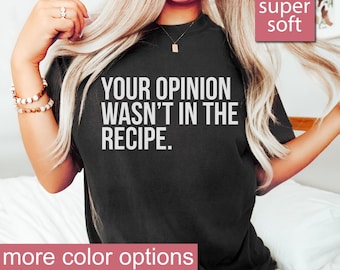 Cooking Gift For Women, Gifts For Chefs, Your Opinion Wasn&#39;t In The Recipe - Chef Shirt, Foodie gift, Foodie gifts, Cooking Shirt, Unisex
