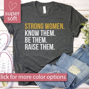 Strong Women Shirt, Know Them Be Them Raise Them, Women&#39;s Empowerment Tshirt, Inspirational Shirt, Feminist Shirt, Womens March Shirt, Mom