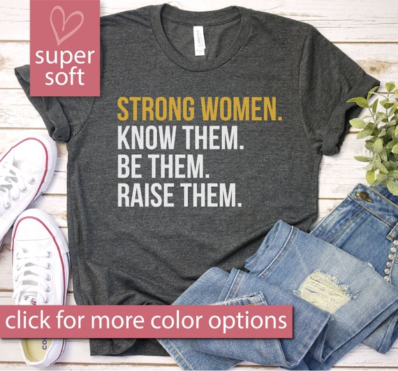 Strong Women Shirt, Know Them Be Them Raise Them, Women's Empowerment Tshirt, Inspirational Shirt, Feminist Shirt, Womens March Shirt, Mom