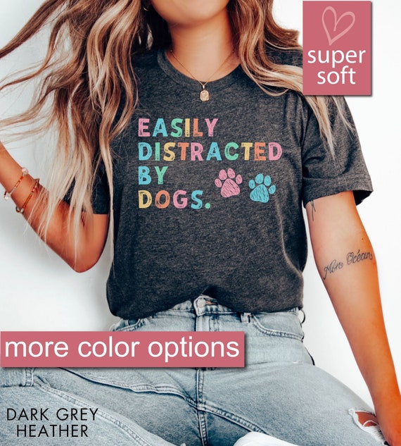 Easily Distracted By Dogs T-Shirt Dog Mom Mother's Day Gift Easily Distracted By Dogs T-Shirt Dog Mom Mother's Day Gift