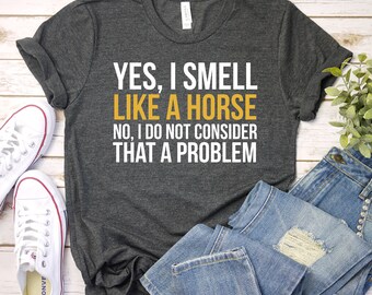 Yes I Smell Like A Horse, Horse Girl, Farm Lover, Horse Riding, Horse Shirt, Horse Lover Shirt, Funny Horse Shirt, Horse Gifts For Women Men