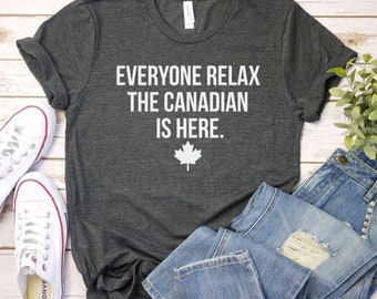 Everyone Relax The Canadian Is Here Shirt - Canada Day Shirt, Canadian Shirt, Patriotic Shirt, Premium Men Woman Unisex Shirt