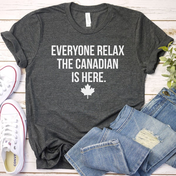 Everyone Relax The Canadian Is Here Shirt - Canada Day Shirt, Canadian Shirt, Patriotic Shirt, Premium Men Woman Unisex Shirt