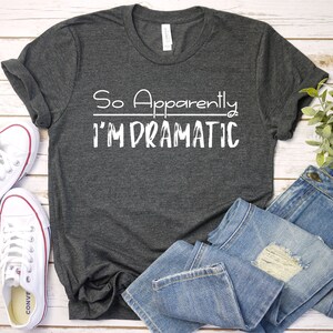 So Apparently I&#39;m Dramatic Shirt - Sarcastic Shirt, Sarcasm Shirt, Dramatic Shirt, Funny Tshirts, Aesthetic Premium Mens Womens Unisex Shirt
