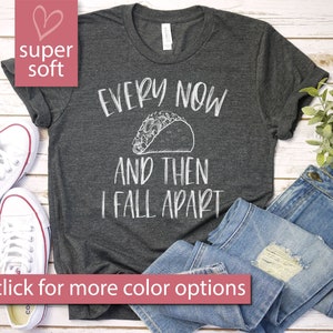 Funny Taco Shirt, Taco Graphic Tee, Every Now And Then I Fall Apart Tee, Taco T-Shirt, Foodie Shirt, Funny Premium Mens Womens Unisex Shirt