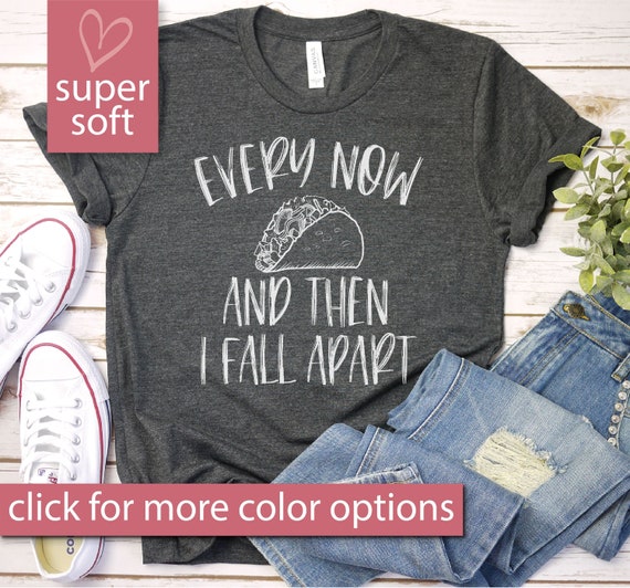 Every Now And Then I Fall Apart Taco T-Shirt Tee Every Now And Then I Fall Apart Taco T-Shirt Tee