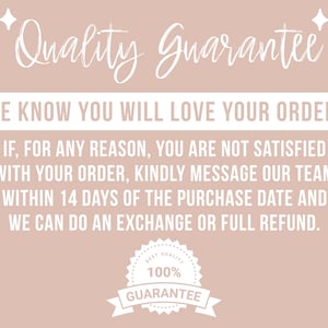 May include: A pink background with white text that reads "Quality Guarantee" and "WE KNOW YOU WILL LOVE YOUR ORDER!"  The text continues with "IF, FOR ANY REASON, YOU ARE NOT SATISFIED WITH YOUR ORDER, KINDLY MESSAGE OUR TEAM WITHIN 14 DAYS OF THE PURCHASE DATE AND WE CAN DO AN EXCHANGE OR FULL REFUND."  A white circle with a black border and white text that reads "BEST QUALITY 100% GUARANTEE" is at the bottom of the image.