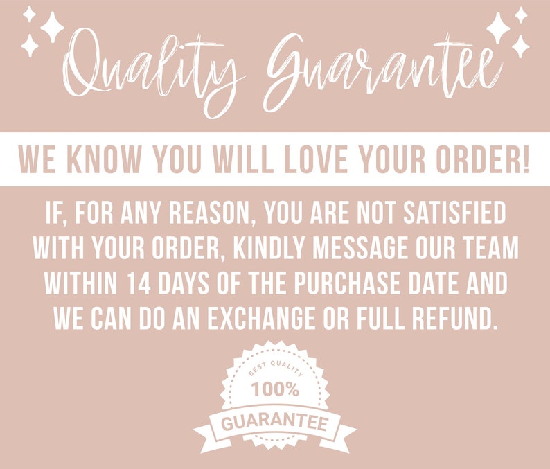 May include: A pink background with white text that reads "Quality Guarantee" and "WE KNOW YOU WILL LOVE YOUR ORDER!"  The text continues with "IF, FOR ANY REASON, YOU ARE NOT SATISFIED WITH YOUR ORDER, KINDLY MESSAGE OUR TEAM WITHIN 14 DAYS OF THE PURCHASE DATE AND WE CAN DO AN EXCHANGE OR FULL REFUND."  A white circle with a black border and white text that reads "BEST QUALITY 100% GUARANTEE" is at the bottom of the image.