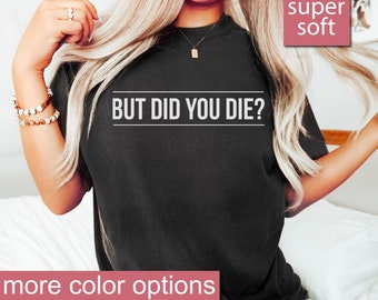 But Did You Die - Workout Shirt, Workout Shirts, Gym Shirt, Womens Workout Shirt, Workout Shirts, Premium Mens Womens Unisex Shirt