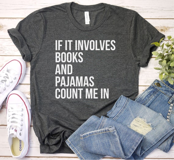 If It Involves Books And Pajamas Count Me In Shirt - Booknerd, Book Reading Shirt, Shirt For Bookworm, Premium Men Woman Unisex Shirt
