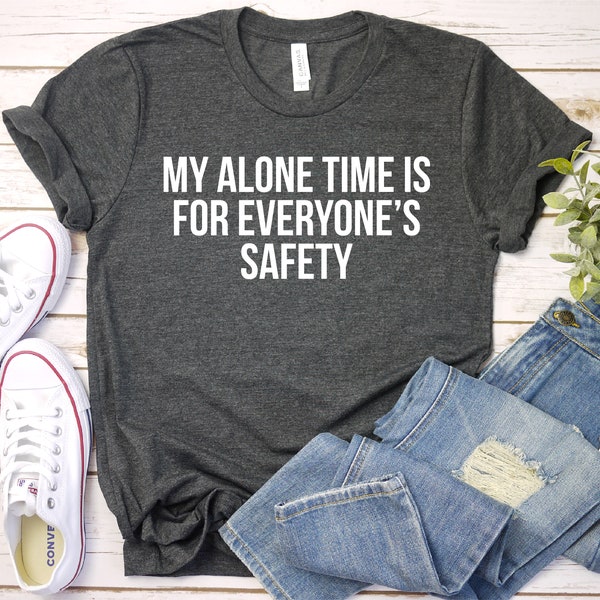 Sarcastic Slogan Shirt, Funny Sarcastic Shirt, Funny Shirt, Sarcastic Shirt, Sassy Shirt, My Alone Time Is For Everyone's Safety Shirt Mom
