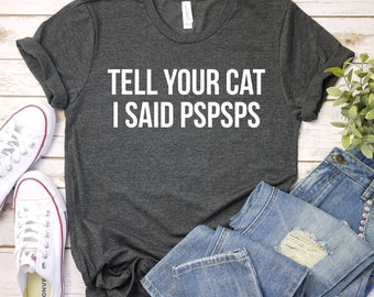 Tell Your Cat I Said Pspsps - Tshirt, Cat mom shirt, Cat lover gift, Gift for her, Gift for cat lover, Cat Premium Mens Womens Unisex Shirt