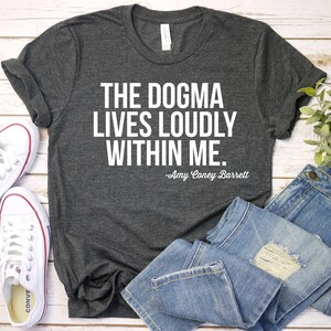 The Dogma Lives Loudly Within Me Shirt - Notorious ACB Shirt, Amy Coney Barrett Shirt, Premium Gift Him Her Unisex Adult Mens Womens Shirt