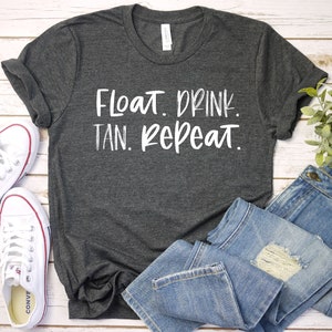 Float, Drink, Tan & Repeat, Comfy and Soft Shirt, River Shirt, Camp Shirt, Lake Shirt, River Shirt, Cute Premium Mens Womens Unisex Shirt