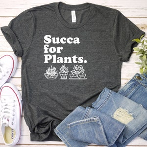 Succa for Plants, Plant Lover, Succulent Lover, Succulents, Funny Sweatshirt, Shirt Gift, Green Thumb, Premium Men Woman Unisex Shirt
