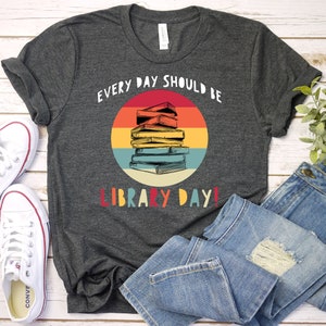 Every Day Should Be Library Day, Media Specialist Shirt, Library Shirt, Librarian Shirt, Teacher Shirt, Reader Mom Shirt, Book Nerd Clothes