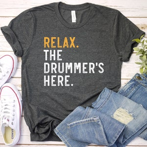 Drummer Gift, Gifts For Drummers, Drummer Shirt, Relax The Drummer's Here Shirt - Drummer, Musician Gift, Premium Men Woman Unisex Shirt