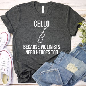 Cello Because Violinists Need Heroes Too Shirt - Cello Shirt, Cello Hoodie, Cellist Shirt, Musician Gift, Premium Men Woman Unisex Shirt