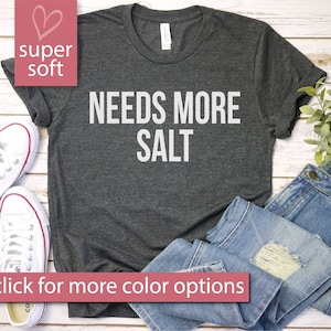 Needs More Salt Shirt - Chef, Cooking, Baking, Food Shirts, Chef Gift, Baking Gifts, Premium Gift Him Her Unisex Adult Mens Womens Shirt
