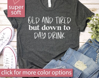 Old And Tired But Down To Day Drink T-Shirt - Funny Drinking Drunk Alcohol Party Tequila Saying Vodka, Premium Mens Womens Unisex Shirt