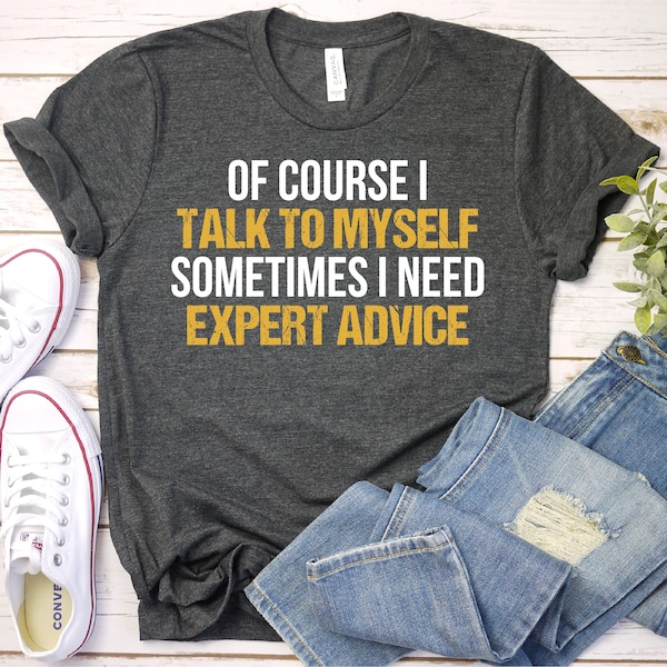 Funny T Shirt Men, Funny Gifts For Him, Cool T Shirt, Sarcastic Tshirt, Funny Mens Shirt, Of Course I Talk To Myself Need Expert Advice Rude