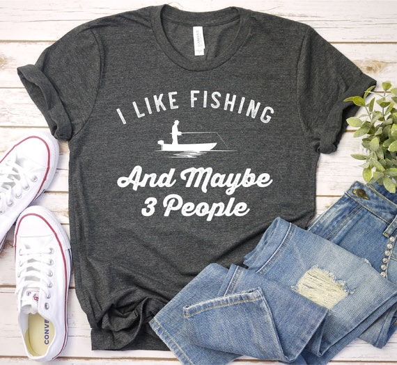 I Like Fishing and Maybe 3 People Shirt Fishing T Shirt, Fisherman Gift,  Fly Fishing, Funny Shirt, Premium Men Woman Unisex Shirt 