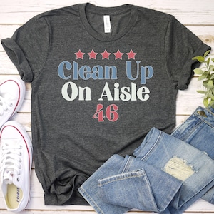 Republican Shirt, Clean Up On Aisle 46, Trump Shirt, Conservative Shirt, Republican Gift, Anti Democrat Shirt, Republican Apparel, Joe Biden