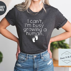 I Can't I'm Busy Growing A Human Shirt Funny - Etsy