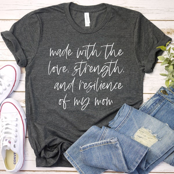 Made With The Love Strength Resilience Of My Mom Shirt - Gift For Daughter, Gift For Son, Mothers Day Gift Premium Mens Womens Unisex Shirt