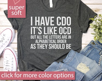 I Have CDO, It's Like OCD But All The Letters Are In Alphabetical Order, Funny OCD Tee Shirt, Psychology, Premium Mens Womens Unisex Shirt