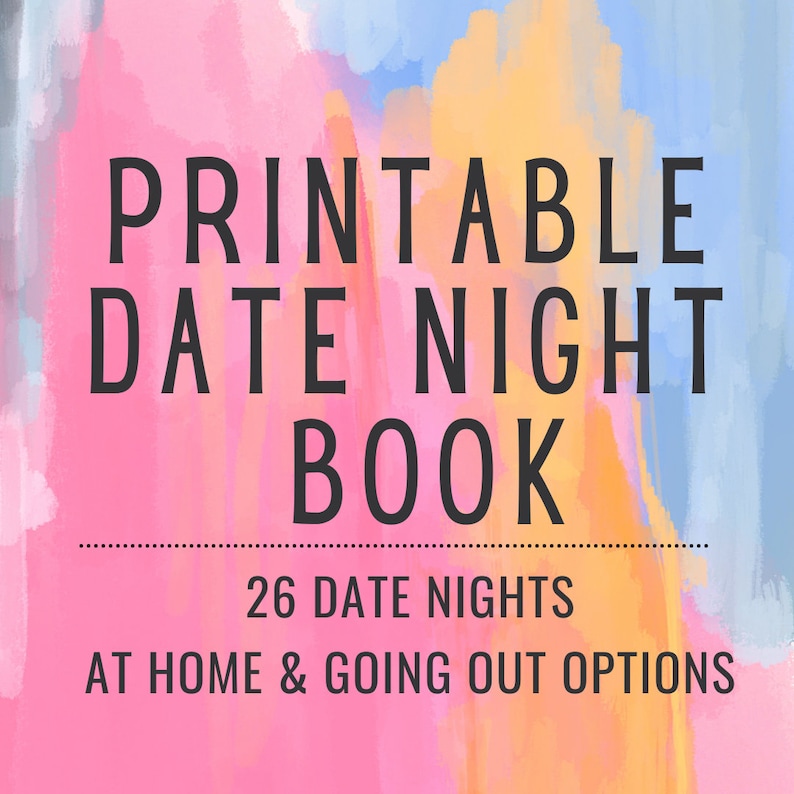 May include: A printable date night book with a pink, blue, and orange watercolor background. The text reads "Printable Date Night Book" and "26 Date Nights At Home & Going Out Options".