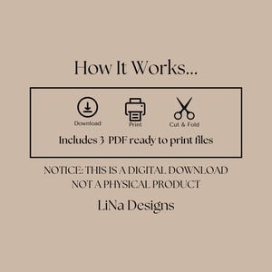 May include: A digital download graphic showing how to download, print, cut, and fold a printable file. The text reads "How It Works..." and "Includes 3 PDF ready to print files". The text "NOTICE: THIS IS A DIGITAL DOWNLOAD NOT A PHYSICAL PRODUCT" is also included. The graphic includes icons for download, print, and cut and fold.
