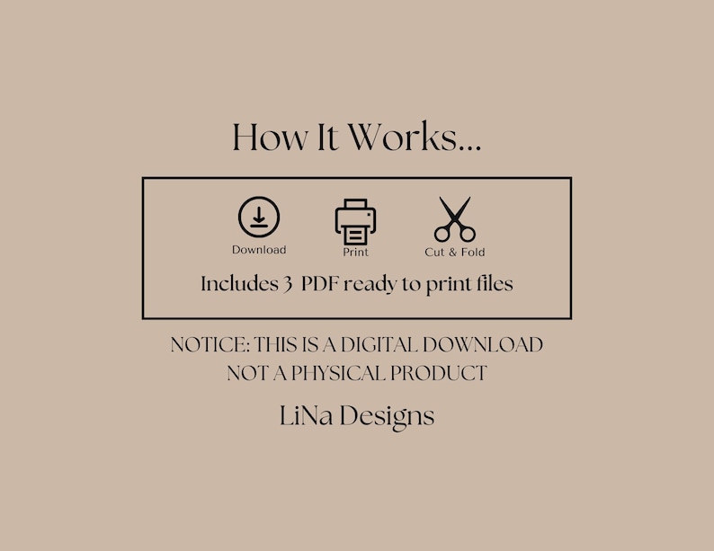May include: A digital download graphic showing how to download, print, cut, and fold a printable file. The text reads "How It Works..." and "Includes 3 PDF ready to print files". The text "NOTICE: THIS IS A DIGITAL DOWNLOAD NOT A PHYSICAL PRODUCT" is also included. The graphic includes icons for download, print, and cut and fold.